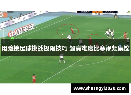 用脸接足球挑战极限技巧 超高难度比赛视频集锦