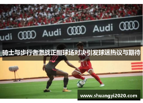 骑士与步行者激战正酣球场对决引发球迷热议与期待