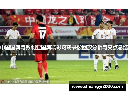 中国国奥与叙利亚国奥精彩对决录像回放分析与亮点总结